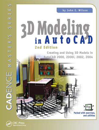 3D Modeling in AutoCAD: Creating and Using 3D Models in AutoCAD 2000, 2000i, 2002, and 2004