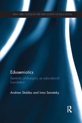 Edusemiotics: Semiotic philosophy as educational foundation(New Directions in the Philosophy of Education)