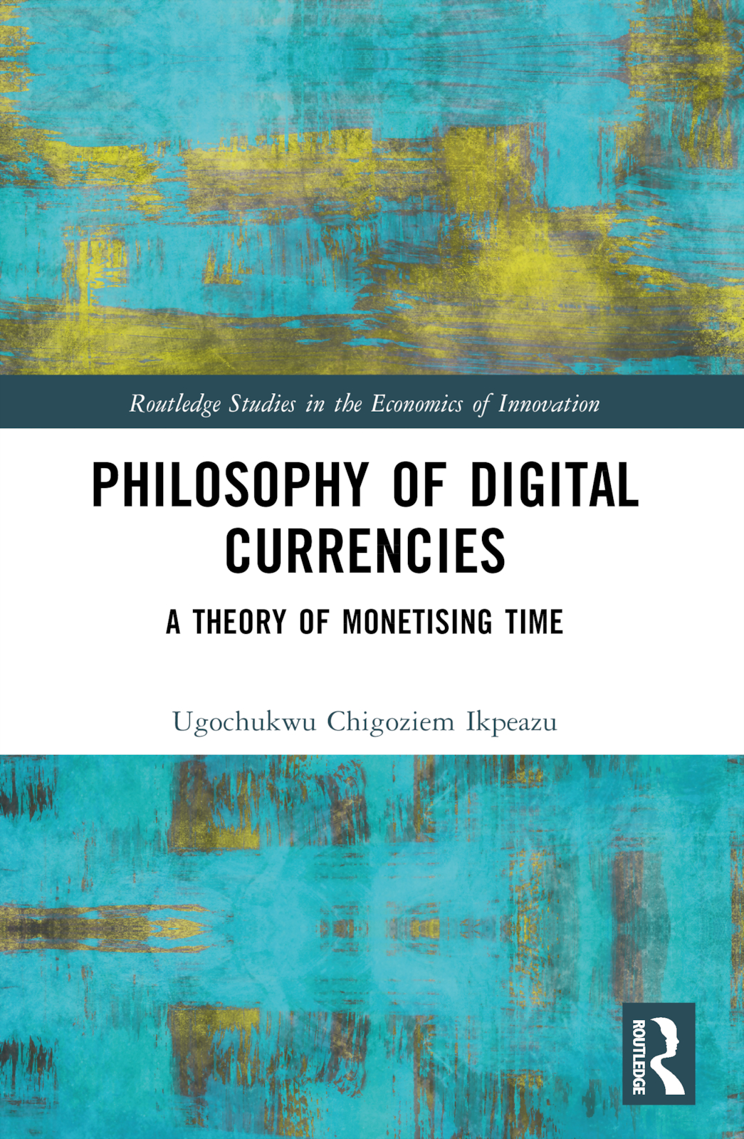 Philosophy of Digital Currencies: A Theory of Monetizing Time(Routledge Studies in the Economics of Innovation)