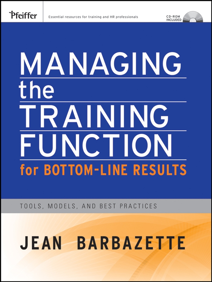Managing the Training Function For Bottom Line Results: Tools, Models and Best Practices