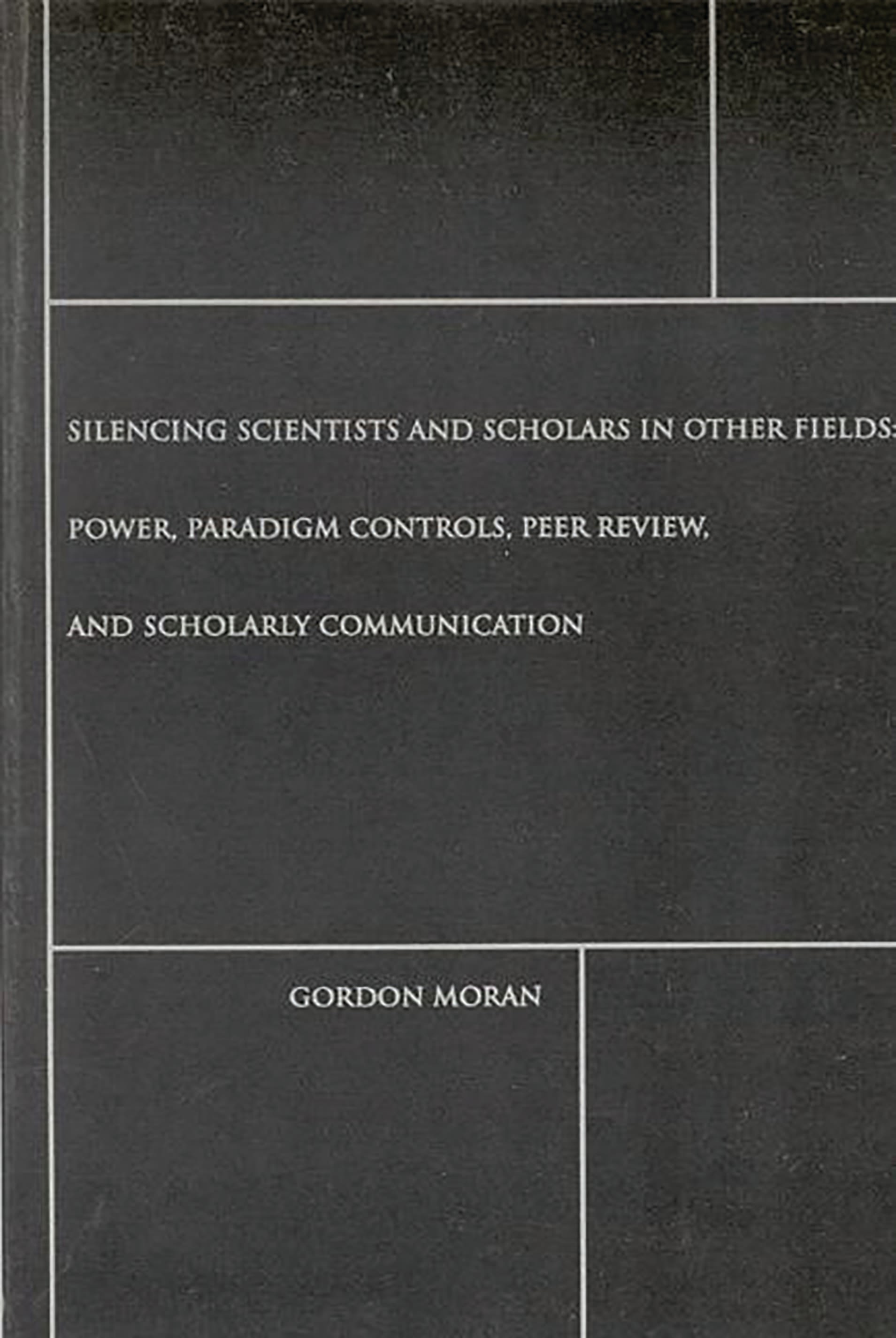 Silencing Scientists and Scholars in Other Fields: Power, Paradigm Controls, Peer Review, and Scholarly Communication