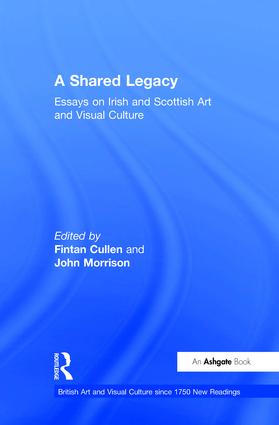 A Shared Legacy: Essays on Irish and Scottish Art and Visual Culture(British Art and Visual Culture since 1750 New Readings)