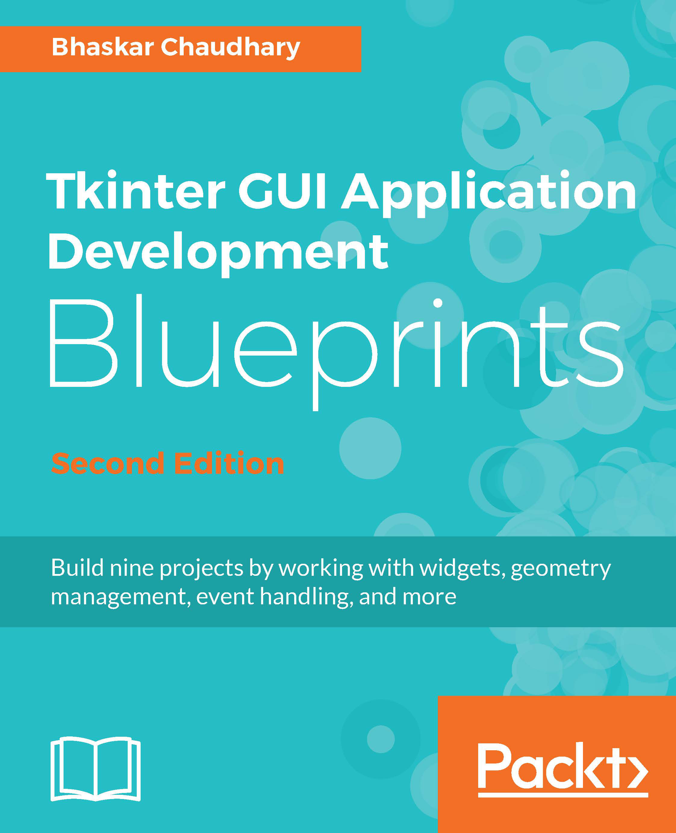 Tkinter GUI Application Development Blueprints: Build nine projects by working with widgets, geometry management, event handling, and more, 2nd Edition