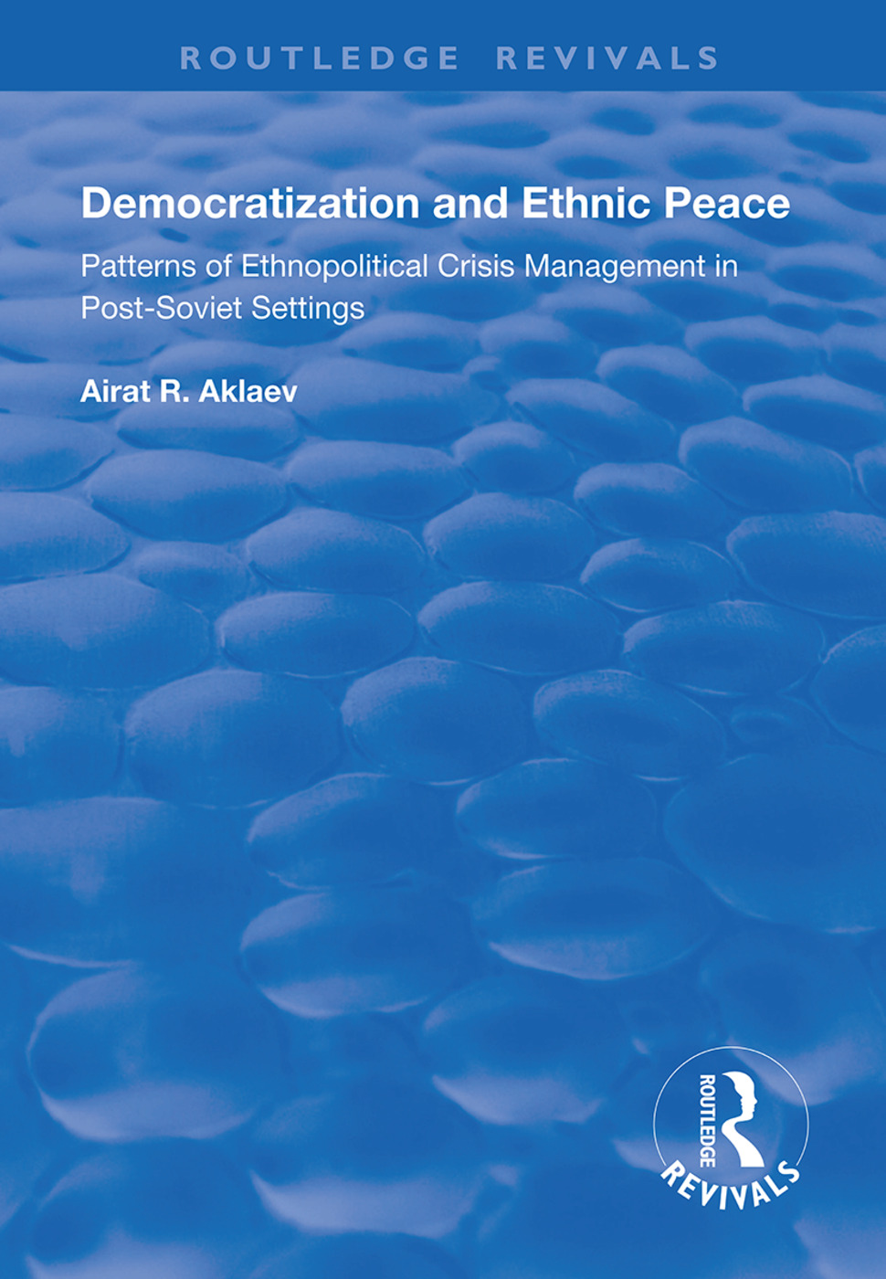 Democratization and Ethnic Peace: Patterns of Ethnopolitical Crisis Management in Post-Soviet Settings(Routledge Revivals)