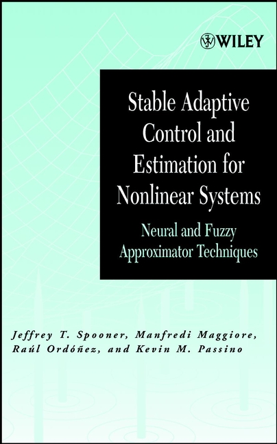 Stable Adaptive Control and Estimation for Nonlinear Systems: Neural and Fuzzy Approximator Techniques(Adaptive and Cognitive Dynamic Systems: Signal Processing, Learning, Communications and Control)