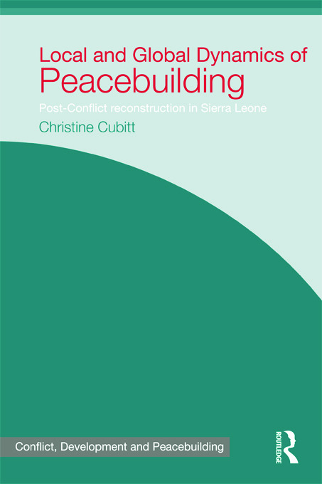 Local and Global Dynamics of Peacebuilding: Postconflict reconstruction in Sierra Leone(Studies in Conflict, Development and Peacebuilding)