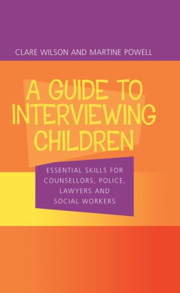 A Guide to Interviewing Children: Essential Skills for Counsellors, Police Lawyers and Social Workers
