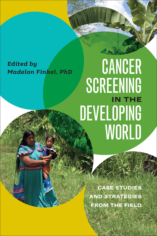Cancer Screening in the Developing World: Case Studies and Strategies from the Field(Geisel Series in Global Health and Medicine)