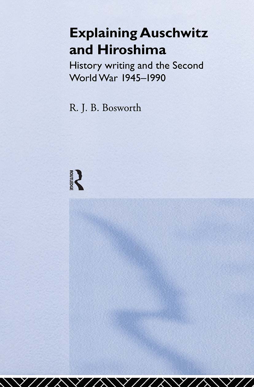 Explaining Auschwitz and Hiroshima: Historians and the Second World War, 1945-1990(The New International History)