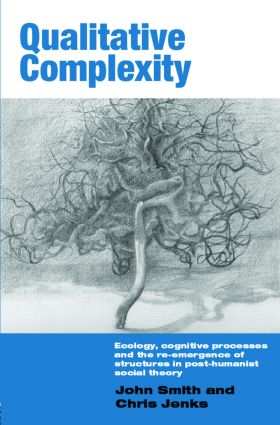 Qualitative Complexity: Ecology, Cognitive Processes and the Re-Emergence of Structures in Post-Humanist Social Theory(International Library of Sociology)
