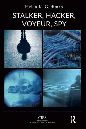 Stalker, Hacker, Voyeur, Spy: A Psychoanalytic Study of Erotomania, Voyeurism, Surveillance, and Invasions of Privacy(CIPS (Confederation of Independent Psychoanalytic Societies) Boundaries of Psychoanalysis)