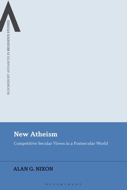 New Atheism: Competitive Secular Views in a Postsecular World(Bloomsbury Advances in Religious Studies)