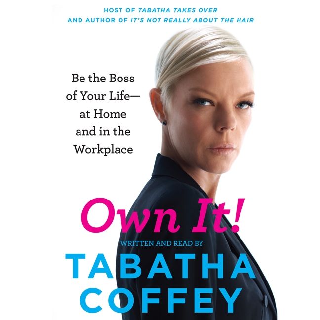 Own it!: Be the Boss of Your Life--at Home and in the Workplace