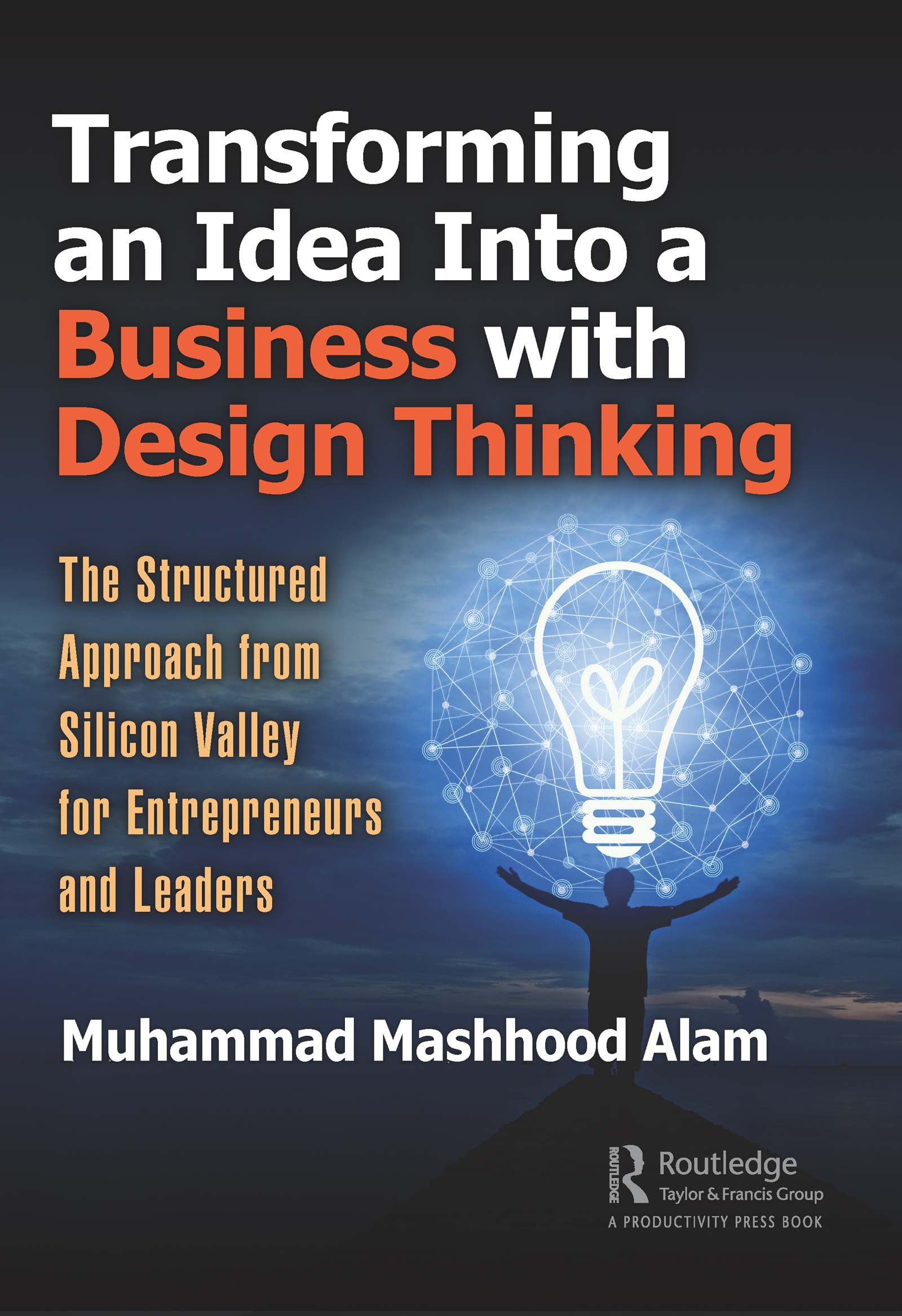 Transform Ideas into Business with Design Thinking: The Structured Approach from Silicon Valley for Entrepreneurs and Leaders