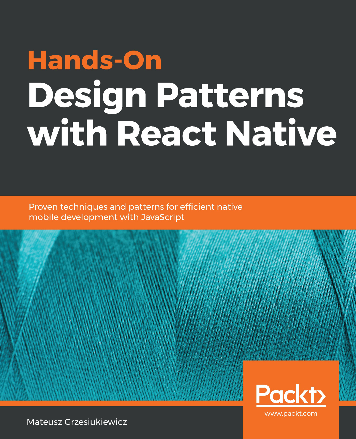 Hands-On Design Patterns with React Native: Proven techniques and patterns for efficient native mobile development with JavaScript
