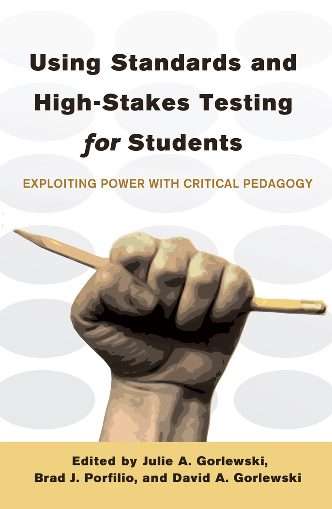 Using Standards and High-Stakes Testing for Students: Exploiting Power with Critical Pedagogy(425 Counterpoints)