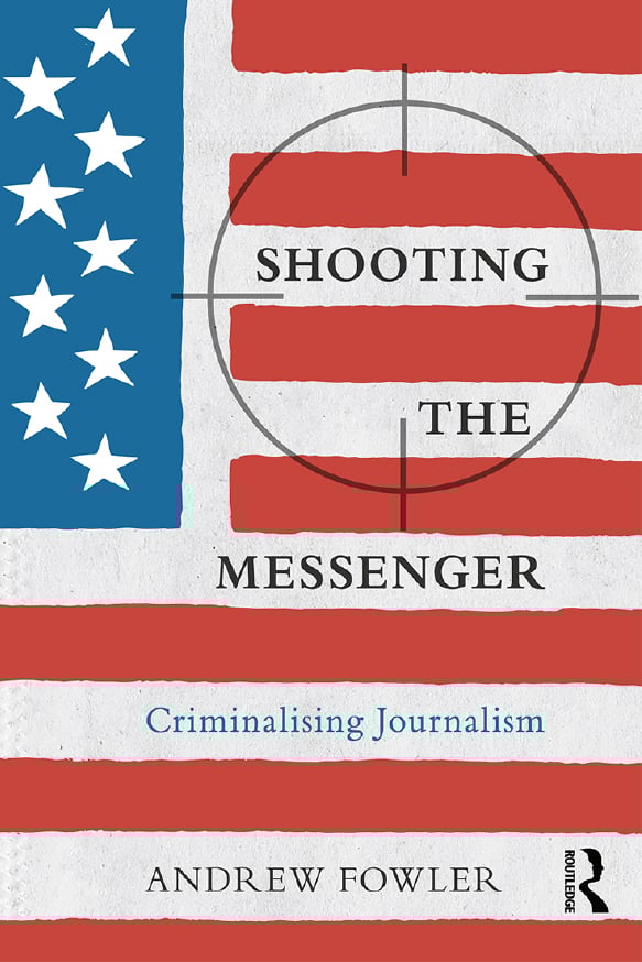 Shooting the Messenger: Criminalising Journalism(The Criminalization of Political Dissent)