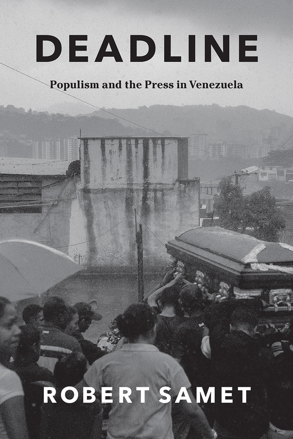 Deadline: Populism and the Press in Venezuela(Chicago Studies in Practices of Meaning)
