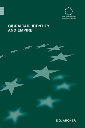 Gibraltar, Identity and Empire: (Routledge Advances in European Politics)