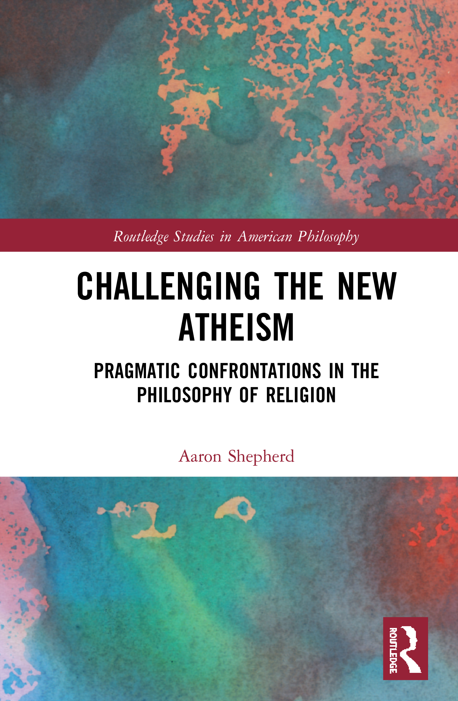 Challenging the New Atheism: Pragmatic Confrontations in the Philosophy of Religion(Routledge Studies in American Philosophy)