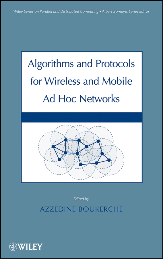 Algorithms and Protocols for Wireless and Mobile Ad Hoc Networks: (Wiley Series on Parallel and Distributed Computing)