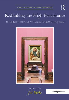 Rethinking the High Renaissance: The Culture of the Visual Arts in Early Sixteenth-Century Rome(Visual Culture in Early Modernity)