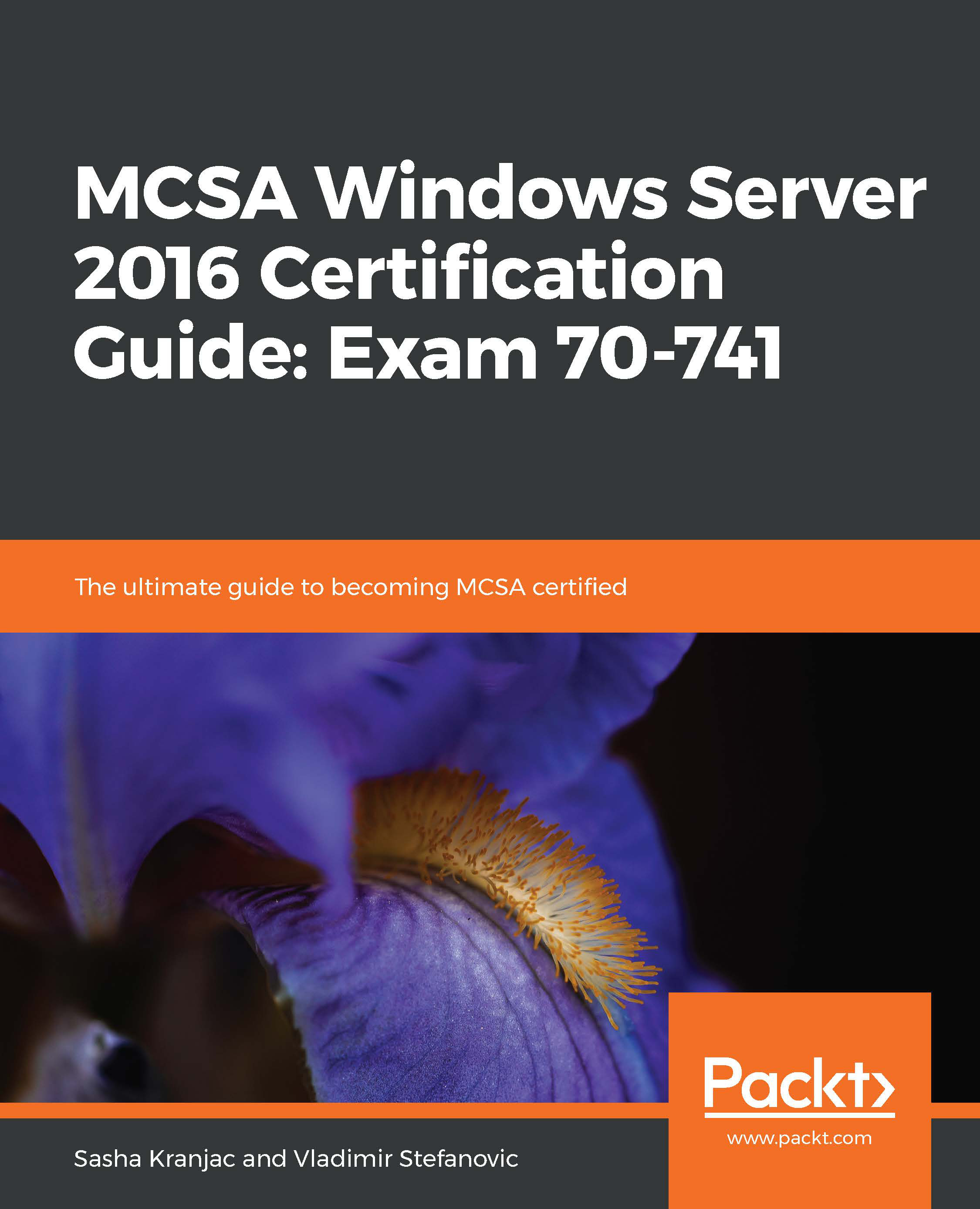MCSA Windows Server 2016 Certification Guide: Exam 70-741: The ultimate guide to becoming MCSA certified