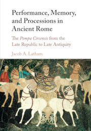 Performance, Memory, and Processions in Ancient Rome: The Pompa Circensis from the Late Republic to Late Antiquity