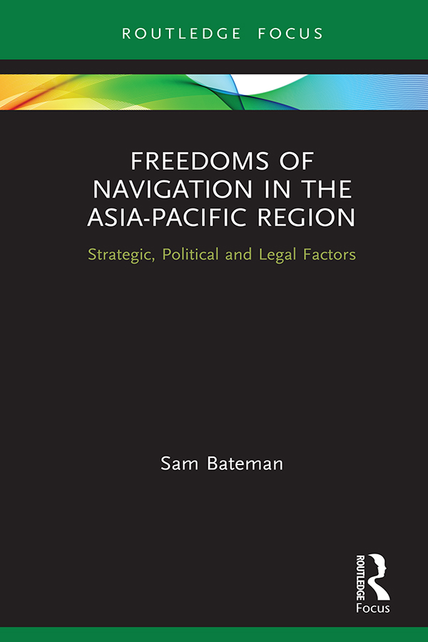 Freedoms of Navigation in the Asia-Pacific Region: Strategic, Political and Legal Factors(Routledge Research on the Law of the Sea)