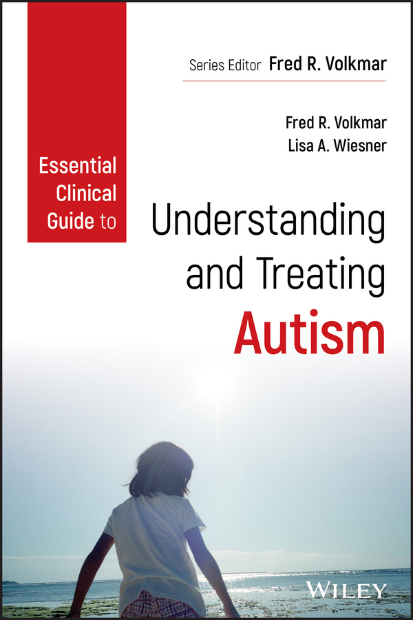 Essential Clinical Guide to Understanding and Treating Autism: (Wiley Essential Clinical Guides to Understanding and Treating Issues of Child Mental Health)