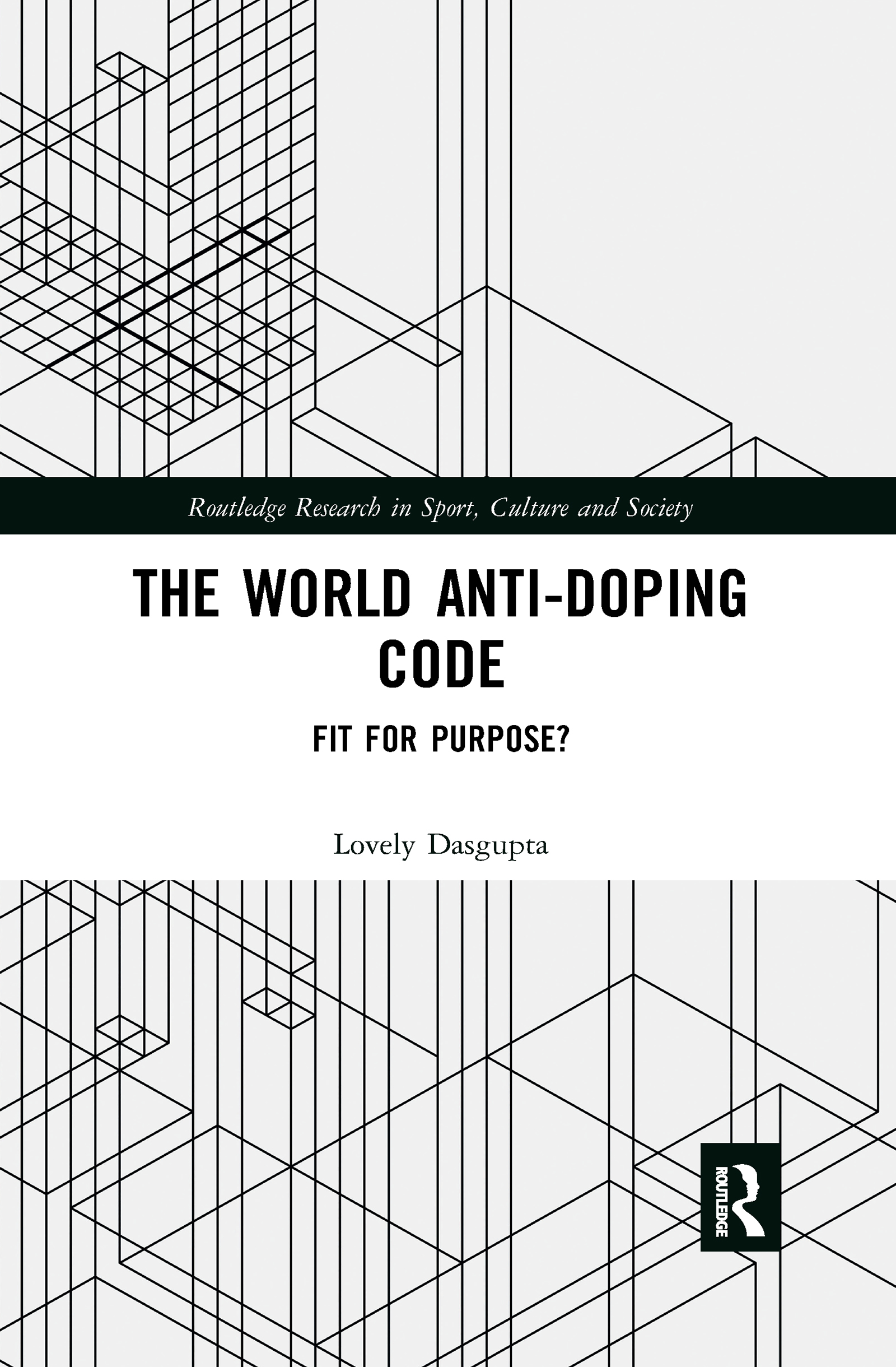 The World Anti-Doping Code: Fit for Purpose?(Routledge Research in Sport, Culture and Society)