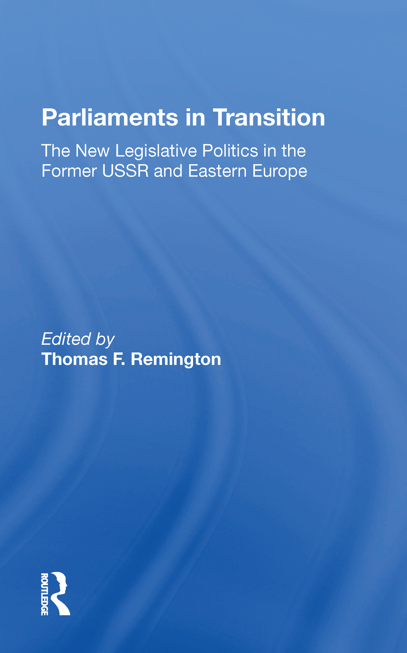 Parliaments In Transition: The New Legislative Politics In The Former Ussr And Eastern Europe