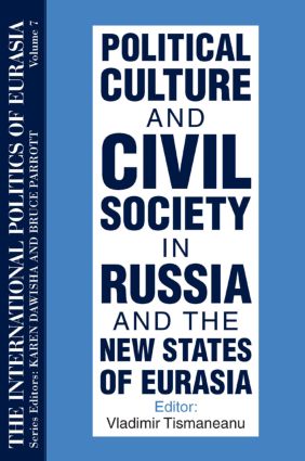 The International Politics of Eurasia: Vol 7: Political Culture and Civil Society in Russia and the New States of Eurasia