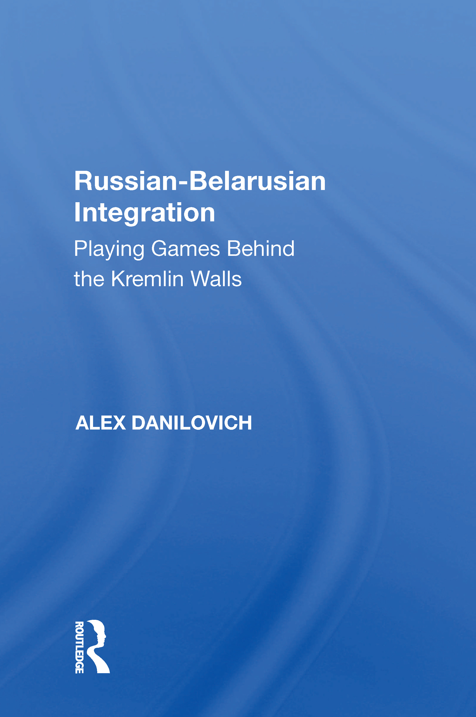 Russian-Belarusian Integration: Playing Games Behind the Kremlin Walls