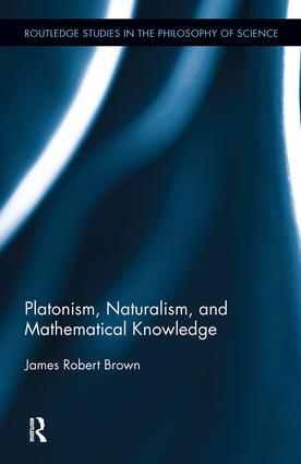 Platonism, Naturalism, and Mathematical Knowledge: (Routledge Studies in the Philosophy of Science)