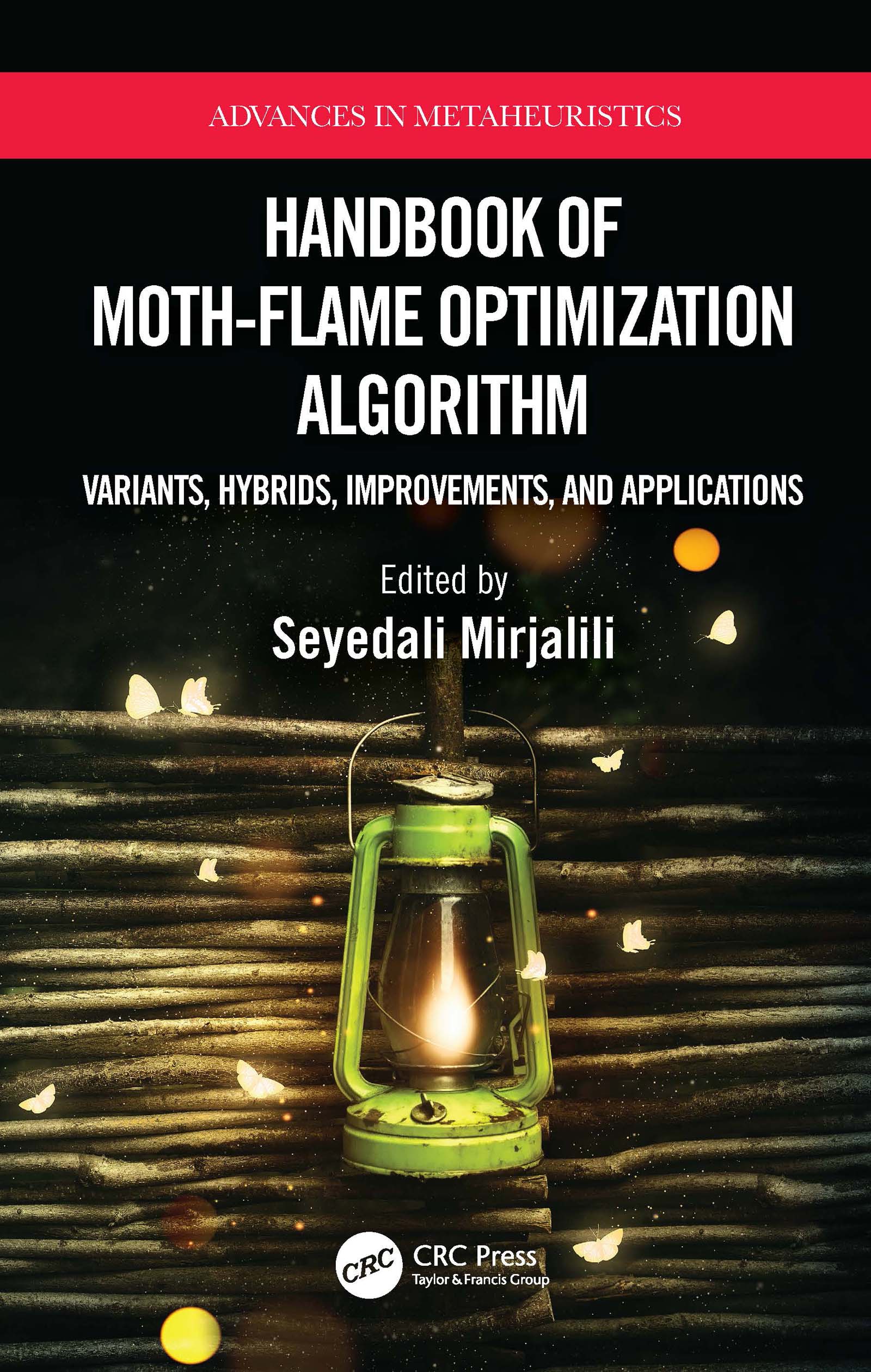 Handbook of Moth-Flame Optimization Algorithm: Variants, Hybrids, Improvements, and Applications(Advances in Metaheuristics)