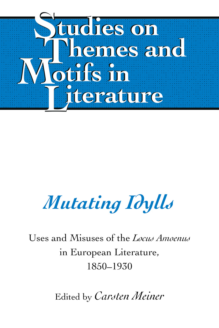 Mutating Idylls: Uses and Misuses of the Locus Amoenus in European Literature, 1850–1930(139 Studies on Themes and Motifs in Literature)