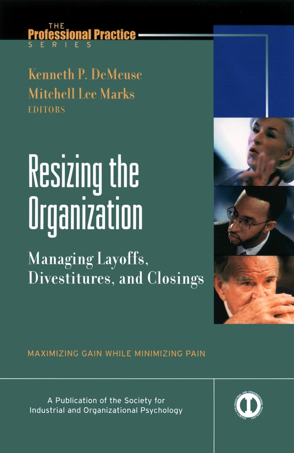 Resizing the Organization: Managing Layoffs, Divestitures, and Closings(14 J-B SIOP Professional Practice Series)