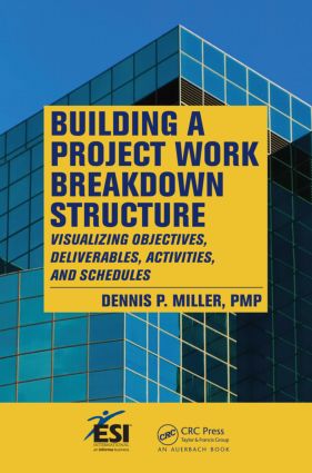 Building a Project Work Breakdown Structure: Visualizing Objectives, Deliverables, Activities, and Schedules(ESI International Project Management Series)
