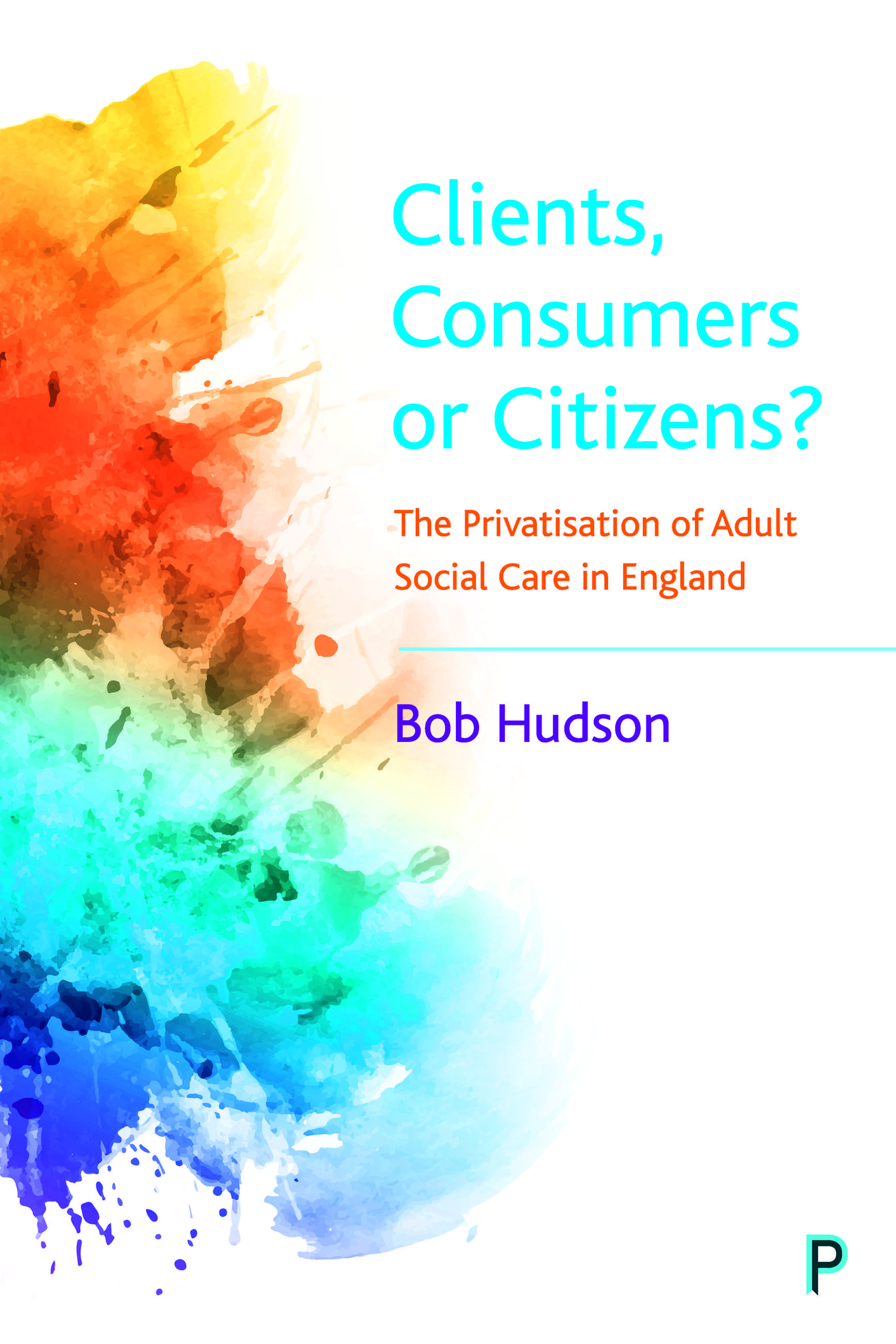 Clients, Consumers or Citizens?: The Privatisation of Adult Social Care in England