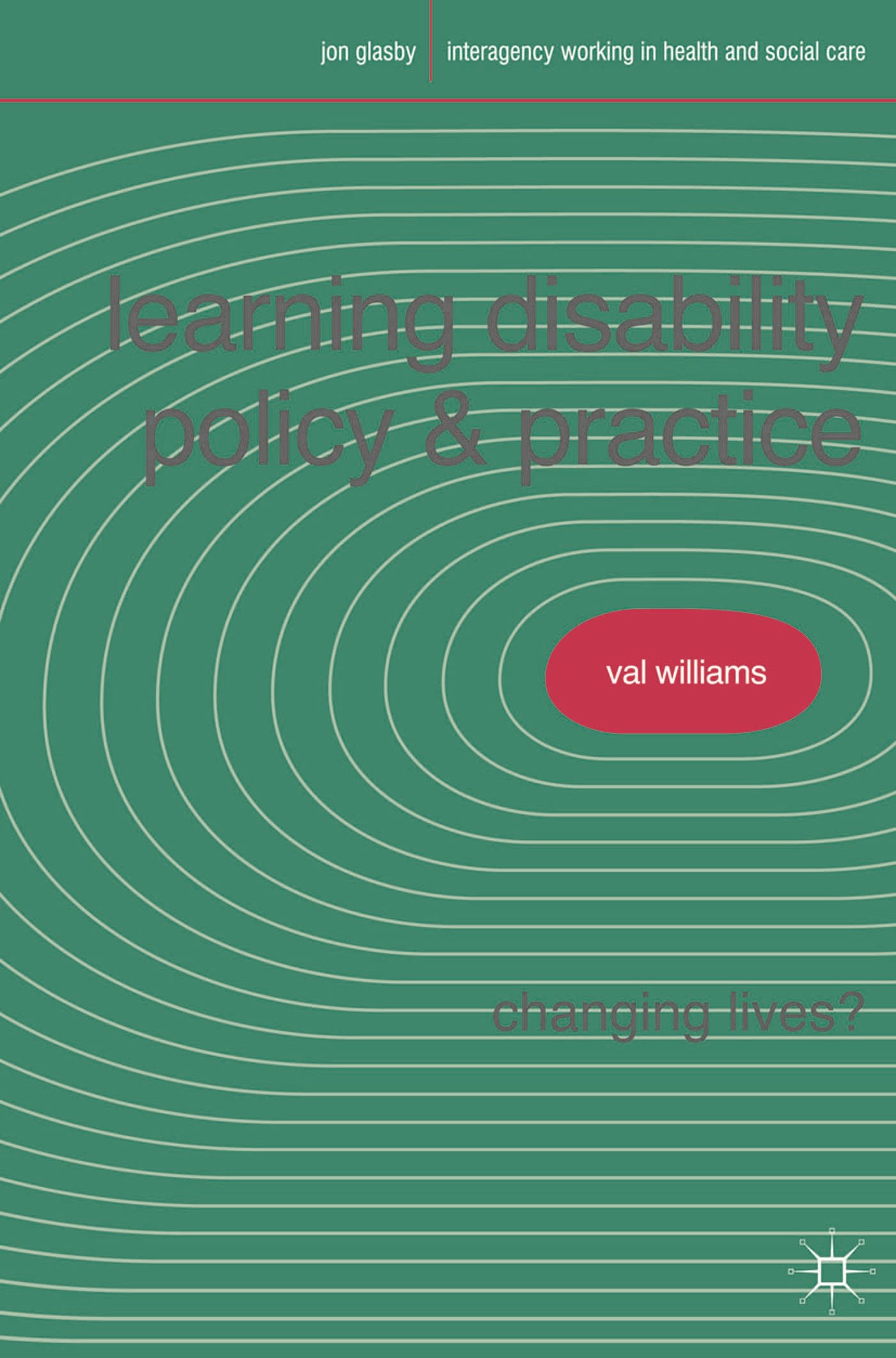 Learning Disability Policy and Practice: Changing Lives?(Interagency Working in Health and Social Care)