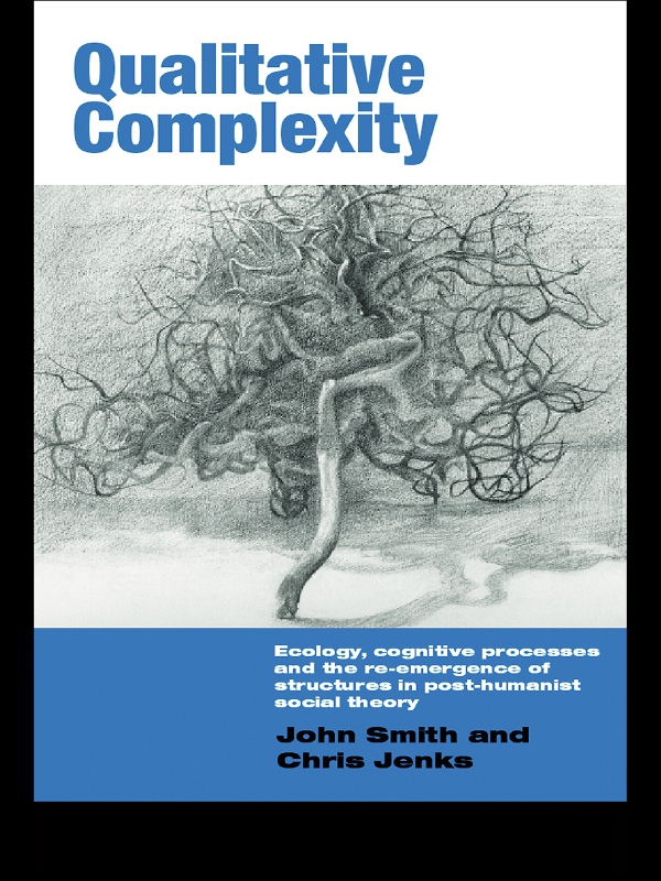 Qualitative Complexity: Ecology, Cognitive Processes and the Re-Emergence of Structures in Post-Humanist Social Theory(International Library of Sociology)