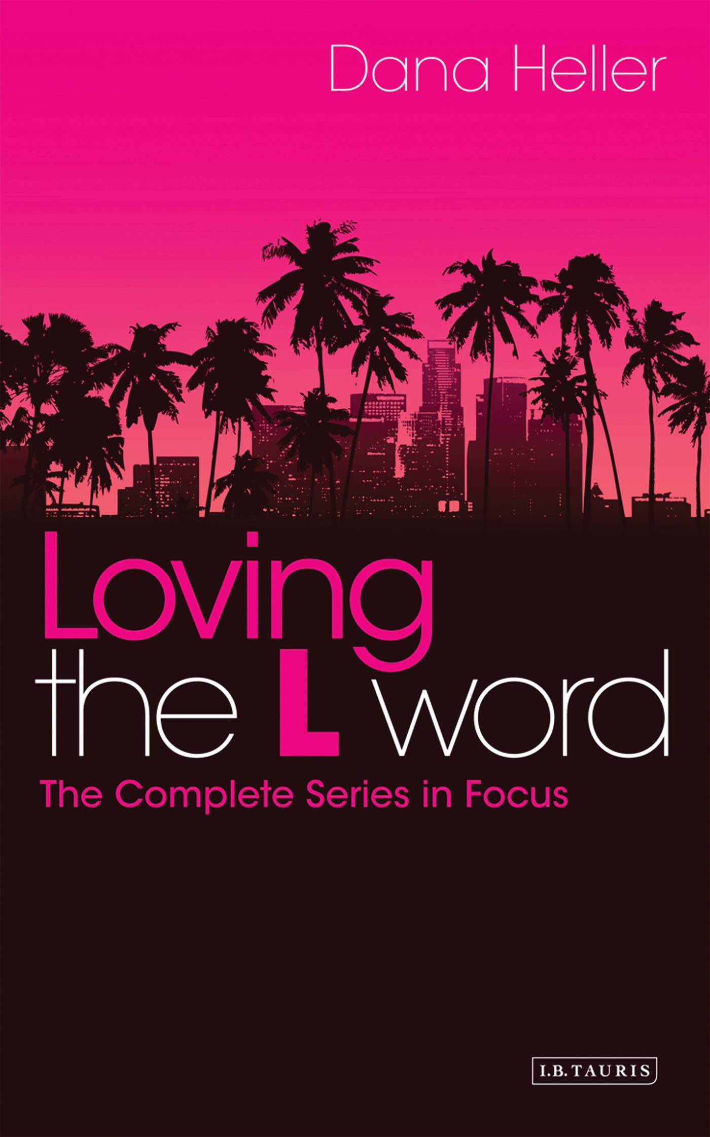 Loving The L Word: The Complete Series in Focus(Reading Contemporary Television)