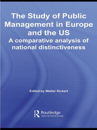 The Study of Public Management in Europe and the US: A Compearative Analysis of National Distinctiveness(Routledge Critical Studies in Public Management)