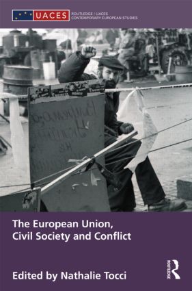 The European Union, Civil Society and Conflict: (Routledge/UACES Contemporary European Studies)