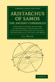Aristarchus of Samos, the Ancient Copernicus: A History of Greek Astronomy to Aristarchus, Together with Aristarchus's Treatise on the Sizes and Distances of the Sun and Moon(Cambridge Library Collection - Mathematics)