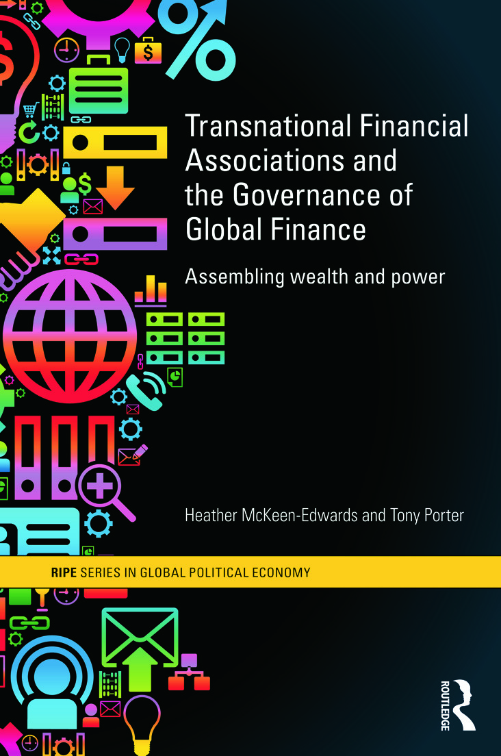 Transnational Financial Associations and the Governance of Global Finance: Assembling Wealth and Power(RIPE Series in Global Political Economy)