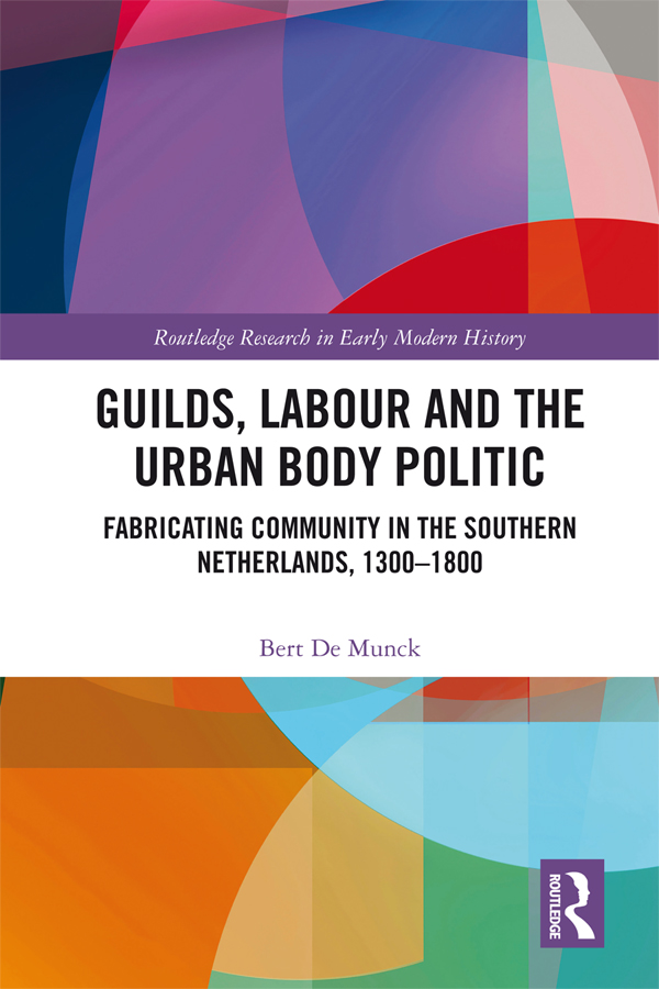 Guilds, Labour and the Urban Body Politic: Fabricating Community in the Southern Netherlands, 1300-1800(Routledge Research in Early Modern History)