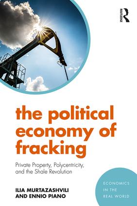 The Political Economy of Fracking: Private Property, Polycentricity, and the Shale Revolution(Economics in the Real World)