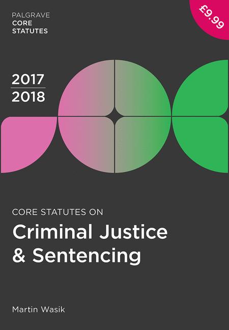 Core Statutes on Criminal Justice & Sentencing 2017-18: (Palgrave Core Statutes)